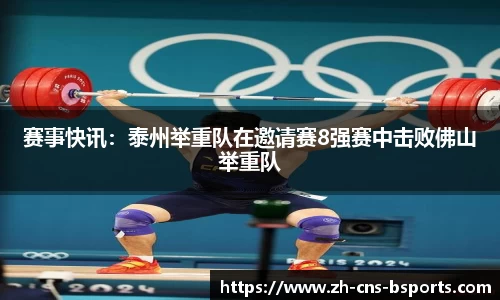 赛事快讯:泰州举重队在邀请赛8强赛中击败佛山举重队