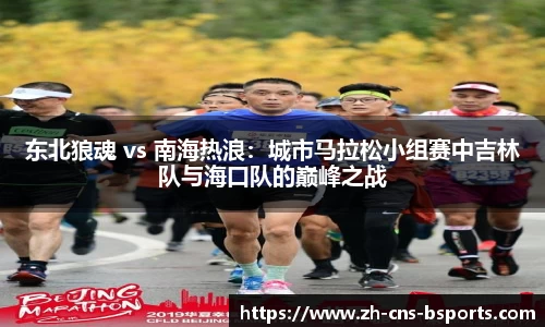 东北狼魂 vs 南海热浪:城市马拉松小组赛中吉林队与海口队的巅峰之战